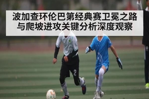 波加查环伦巴第经典赛卫冕之路与爬坡进攻关键分析深度观察